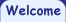 Welcome
